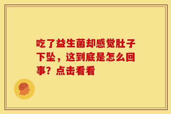 吃了益生菌却感觉肚子下坠，这到底是怎么回事？点击看看