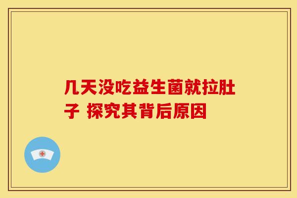 几天没吃益生菌就拉肚子 探究其背后原因