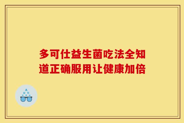 多可仕益生菌吃法全知道正确服用让健康加倍