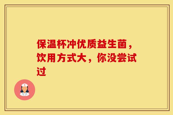 保温杯冲优质益生菌，饮用方式大，你没尝试过