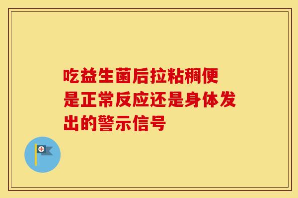 吃益生菌后拉粘稠便 是正常反应还是身体发出的警示信号