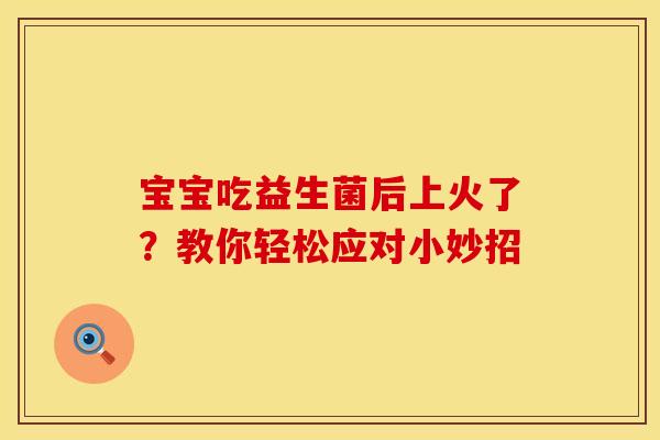 宝宝吃益生菌后上火了？教你轻松应对小妙招