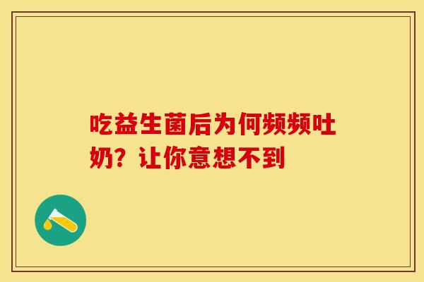 吃益生菌后为何频频吐奶？让你意想不到