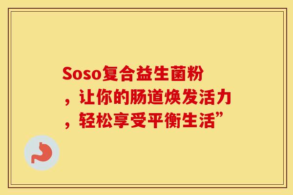 Soso复合益生菌粉，让你的肠道焕发活力，轻松享受平衡生活”