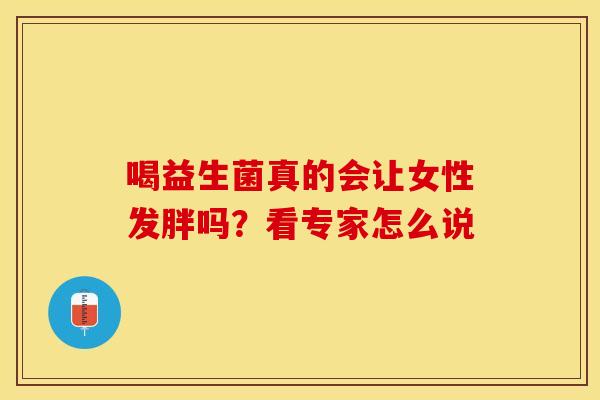 喝益生菌真的会让女性发胖吗？看专家怎么说