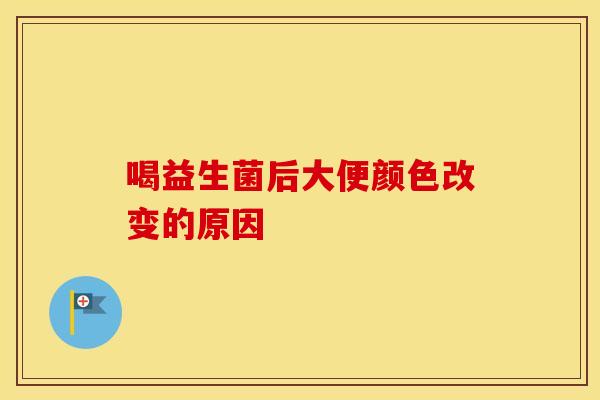 喝益生菌后大便颜色改变的原因