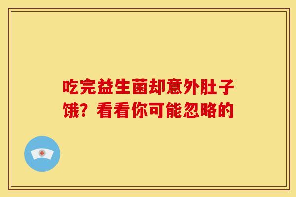 吃完益生菌却意外肚子饿？看看你可能忽略的