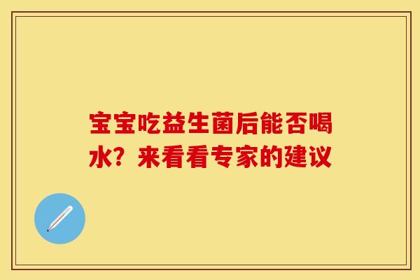 宝宝吃益生菌后能否喝水？来看看专家的建议