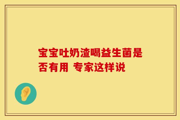 宝宝吐奶渣喝益生菌是否有用 专家这样说