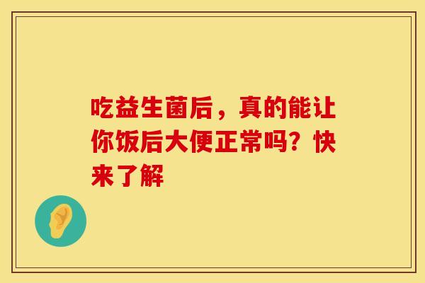 吃益生菌后，真的能让你饭后大便正常吗？快来了解