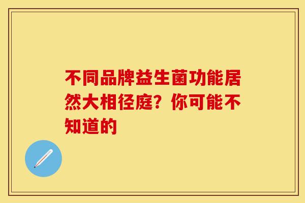 不同品牌益生菌功能居然大相径庭？你可能不知道的