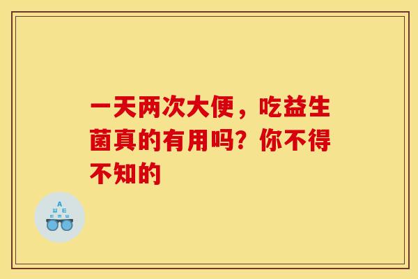 一天两次大便，吃益生菌真的有用吗？你不得不知的