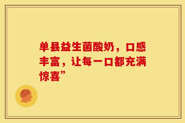 单县益生菌酸奶，口感丰富，让每一口都充满惊喜”