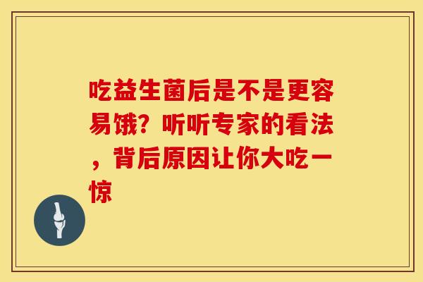 吃益生菌后是不是更容易饿？听听专家的看法，背后原因让你大吃一惊