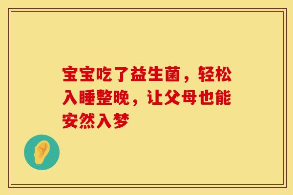 宝宝吃了益生菌,轻松入睡整晚,让父母也能安然入梦 宝宝吃了益生菌,轻松入睡整晚,让父母也能安然入梦