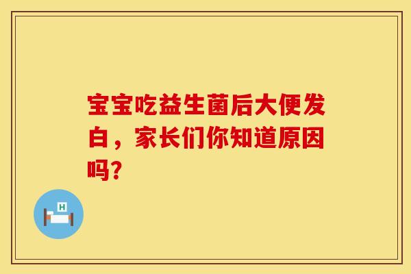 宝宝吃益生菌后大便发白，家长们你知道原因吗？
