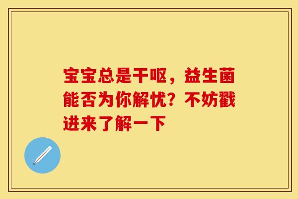 宝宝总是干呕，益生菌能否为你解忧？不妨戳进来了解一下
