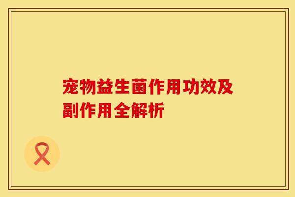 宠物益生菌作用功效及副作用全解析