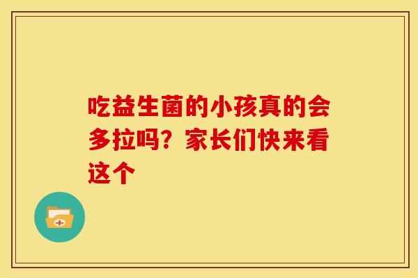 吃益生菌的小孩真的会多拉吗？家长们快来看这个