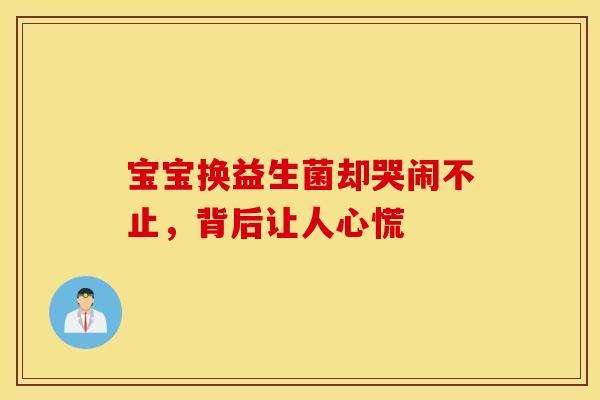 宝宝换益生菌却哭闹不止，背后让人心慌