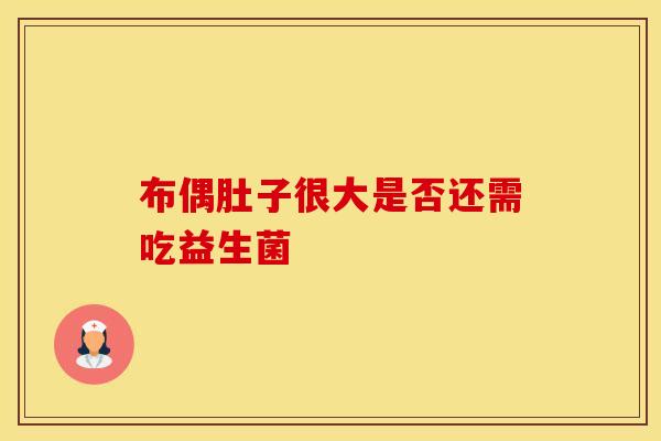 布偶肚子很大是否还需吃益生菌