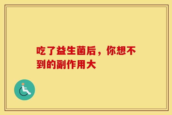 吃了益生菌后，你想不到的副作用大