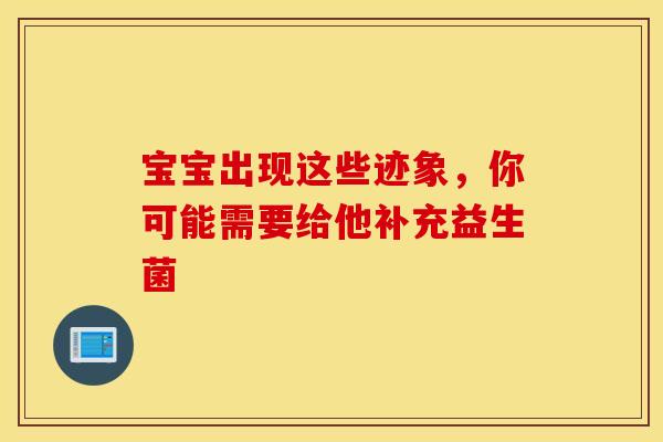 宝宝出现这些迹象，你可能需要给他补充益生菌
