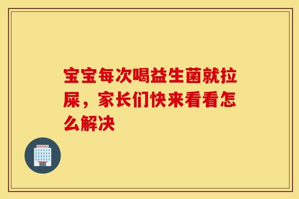 宝宝每次喝益生菌就拉屎，家长们快来看看怎么解决