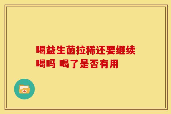 喝益生菌拉稀还要继续喝吗 喝了是否有用