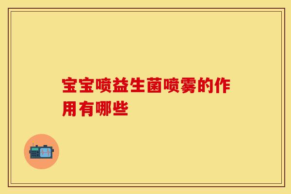 宝宝喷益生菌喷雾的作用有哪些