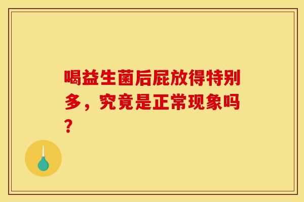 喝益生菌后屁放得特别多，究竟是正常现象吗？