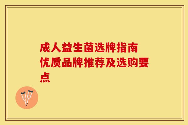 成人益生菌选牌指南 优质品牌推荐及选购要点