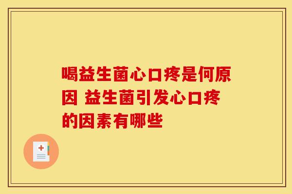 喝益生菌心口疼是何原因 益生菌引发心口疼的因素有哪些