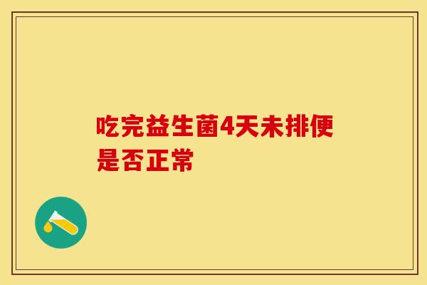 吃完益生菌4天未排便是否正常