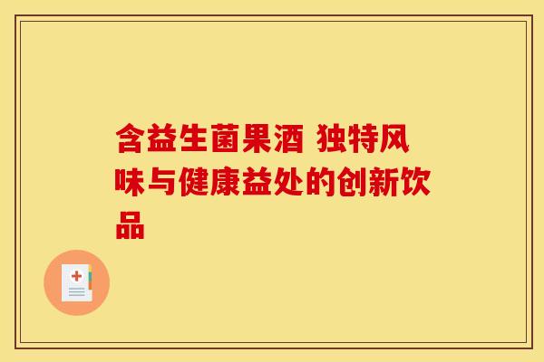 含益生菌果酒 独特风味与健康益处的创新饮品