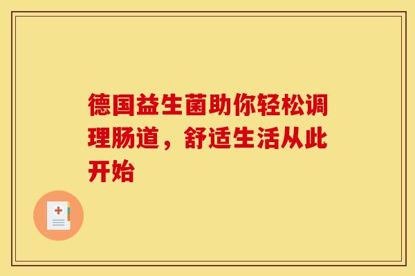德国益生菌助你轻松调理肠道，舒适生活从此开始
