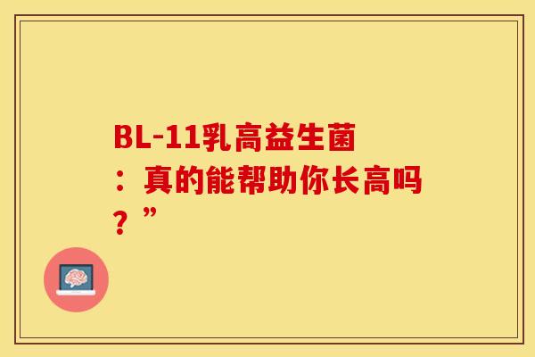 BL-11乳高益生菌：真的能帮助你长高吗？”