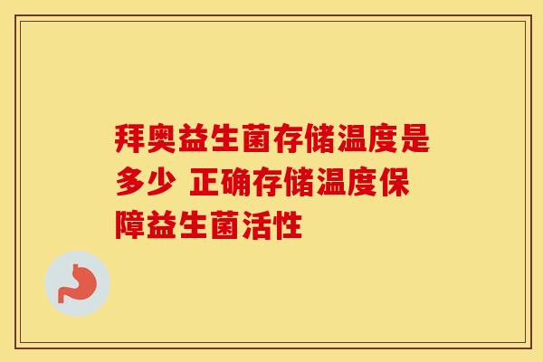 拜奥益生菌存储温度是多少 正确存储温度保障益生菌活性