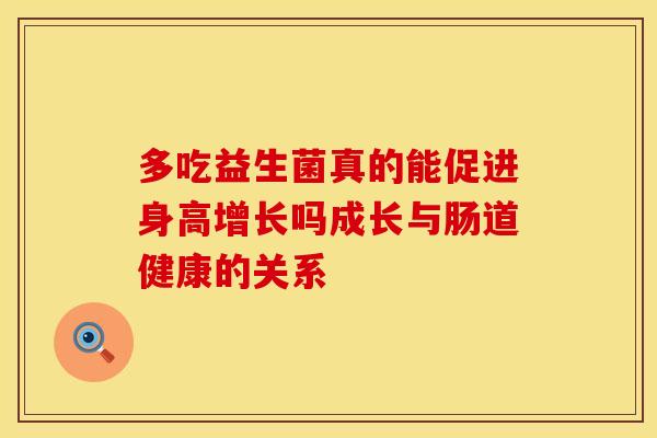 多吃益生菌真的能促进身高增长吗成长与肠道健康的关系