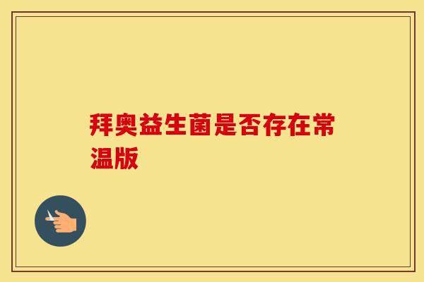 拜奥益生菌是否存在常温版