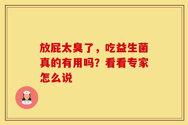 放屁太臭了，吃益生菌真的有用吗？看看专家怎么说