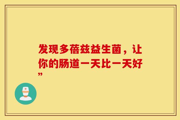 发现多蓓兹益生菌，让你的肠道一天比一天好”