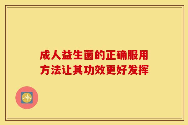 成人益生菌的正确服用方法让其功效更好发挥