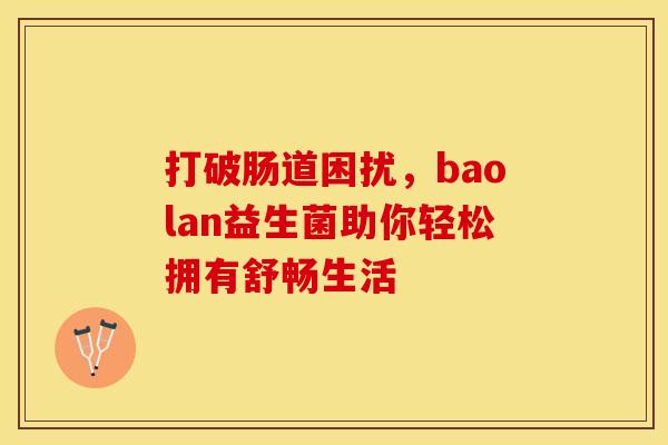 打破肠道困扰，baolan益生菌助你轻松拥有舒畅生活