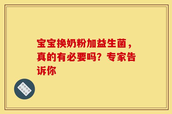 宝宝换奶粉加益生菌，真的有必要吗？专家告诉你