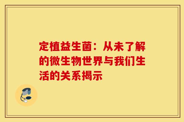 定植益生菌：从未了解的微生物世界与我们生活的关系揭示