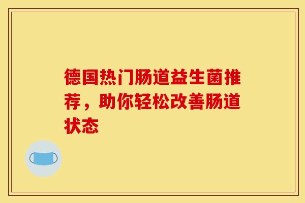 德国热门肠道益生菌推荐，助你轻松改善肠道状态