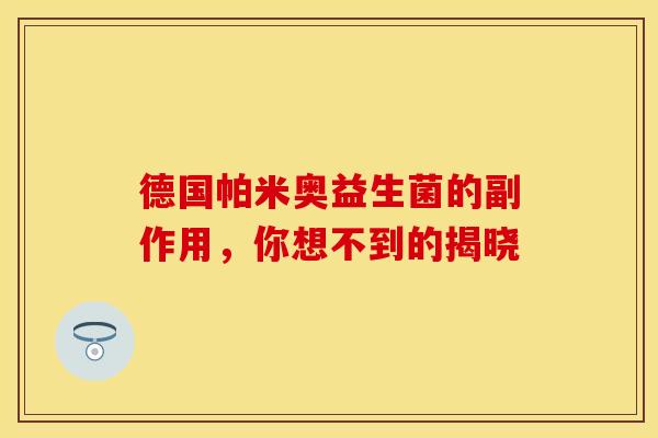 德国帕米奥益生菌的副作用，你想不到的揭晓