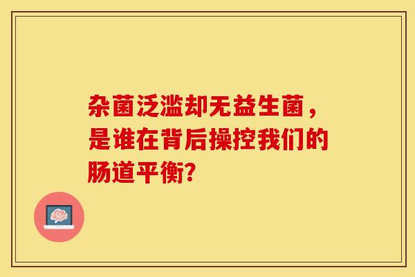 杂菌泛滥却无益生菌，是谁在背后操控我们的肠道平衡？