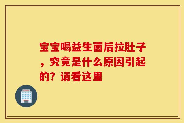 宝宝喝益生菌后拉肚子，究竟是什么原因引起的？请看这里